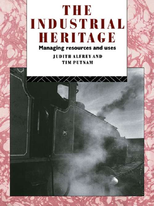 Book cover of The Industrial Heritage: Managing Resources and Uses (2) (Heritage: Care-Preservation-Management)
