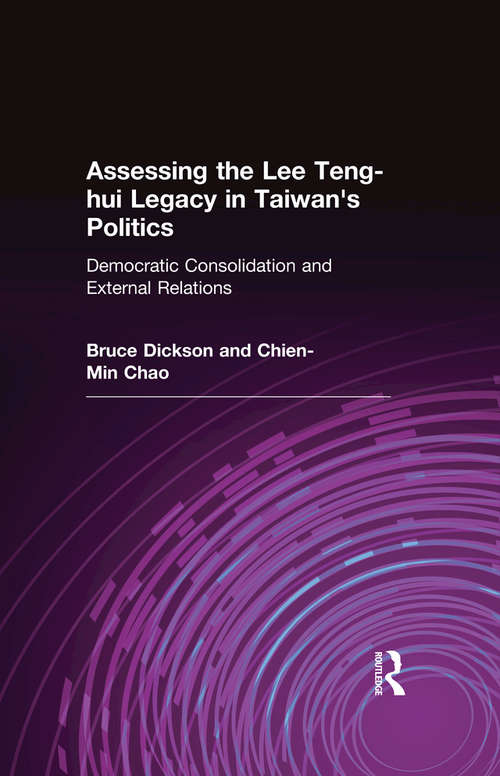 Book cover of Assessing the Lee Teng-hui Legacy in Taiwan's Politics: Democratic Consolidation and External Relations (Taiwan In The Modern World Ser.)