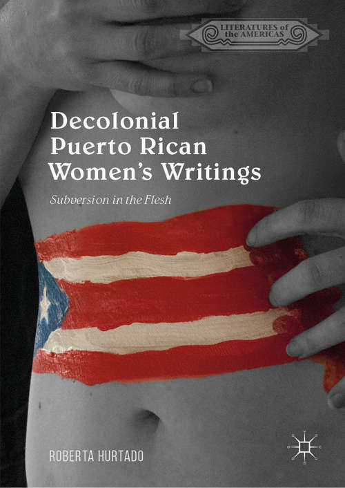 Book cover of Decolonial Puerto Rican Women's Writings: Subversion in the Flesh (1st ed. 2019) (Literatures of the Americas)