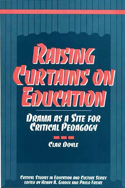 Book cover of Raising Curtains on Education: Drama as a Site for Critical Pedagogy (Critical Studies in Education and Culture Series)