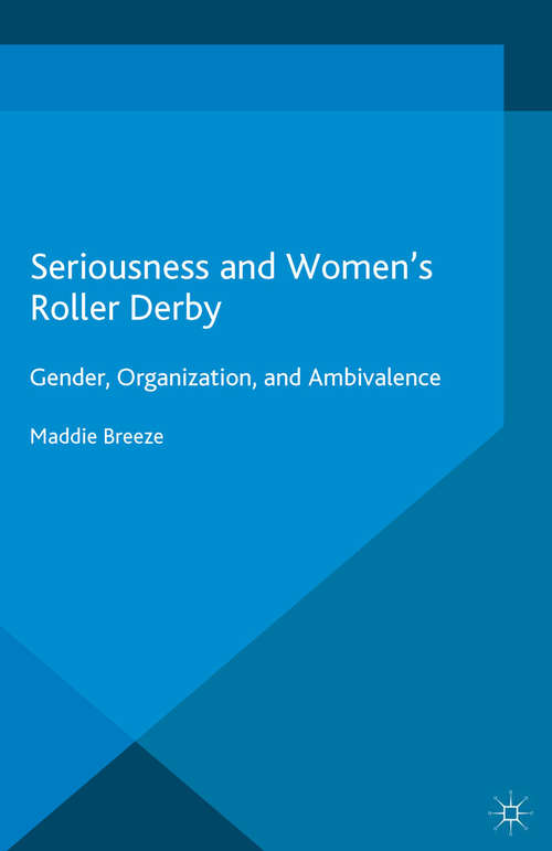 Book cover of Seriousness and Women's Roller Derby: Gender, Organization, and Ambivalence (1st ed. 2015) (Leisure Studies in a Global Era)