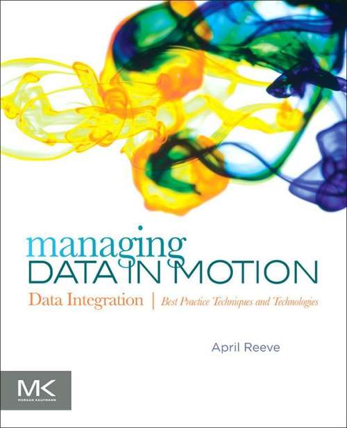 Book cover of Managing Data in Motion: Data Integration Best Practice Techniques and Technologies (The Morgan Kaufmann Series on Business Intelligence)