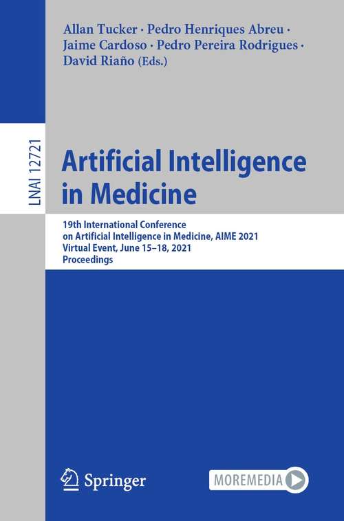 Book cover of Artificial Intelligence in Medicine: 19th International Conference on Artificial Intelligence in Medicine, AIME 2021, Virtual Event, June 15–18, 2021, Proceedings (1st ed. 2021) (Lecture Notes in Computer Science #12721)