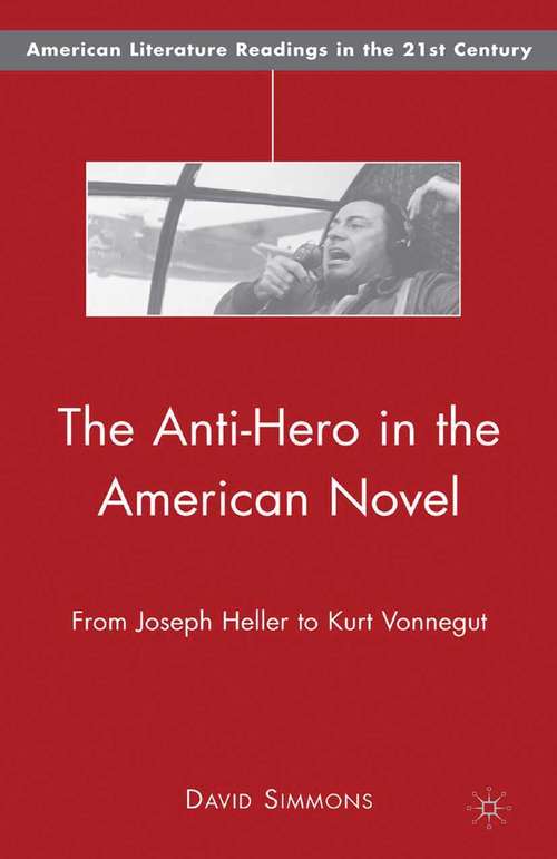 Book cover of The Anti-Hero in the American Novel: From Joseph Heller to Kurt Vonnegut (2008) (American Literature Readings in the 21st Century)