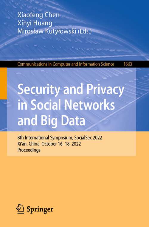 Book cover of Security and Privacy in Social Networks and Big Data: 8th International Symposium, SocialSec 2022, Xi'an, China, October 16–18, 2022, Proceedings (1st ed. 2022) (Communications in Computer and Information Science #1663)