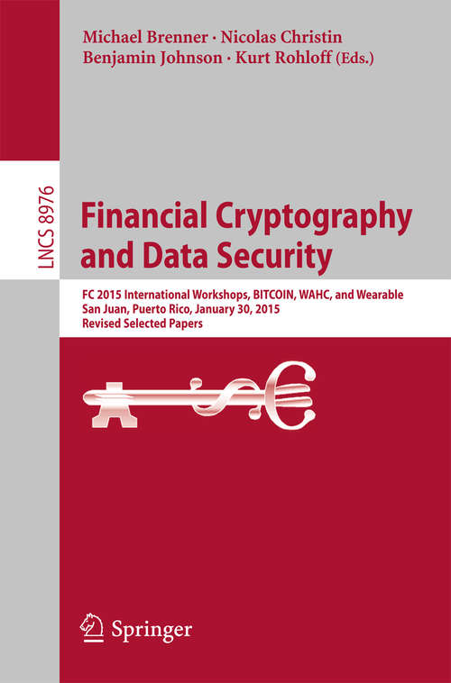 Book cover of Financial Cryptography and Data Security: FC 2015 International Workshops, BITCOIN, WAHC, and Wearable, San Juan, Puerto Rico, January 30, 2015, Revised Selected Papers (1st ed. 2015) (Lecture Notes in Computer Science #8976)