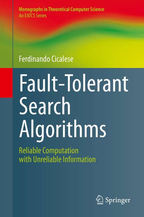 Book cover of Fault-Tolerant Search Algorithms: Reliable Computation with Unreliable Information (2013) (Monographs in Theoretical Computer Science. An EATCS Series)