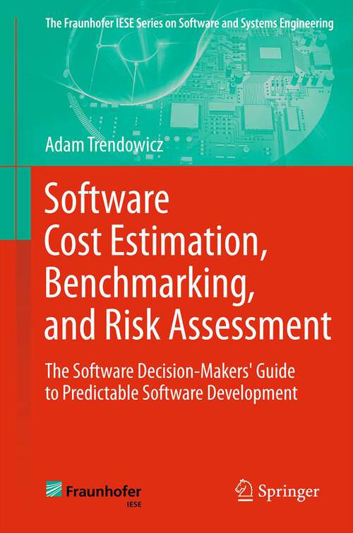 Book cover of Software Cost Estimation, Benchmarking, and Risk Assessment: The Software Decision-Makers' Guide to Predictable Software Development (2013) (The Fraunhofer IESE Series on Software and Systems Engineering)