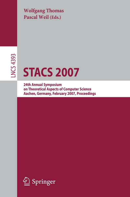 Book cover of STACS 2007: 24th Annual Symposium on Theoretical Aspects of Computer Science, Aachen, Germany, February 22-24, 2007, Proceedings (2007) (Lecture Notes in Computer Science #4393)