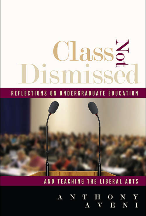 Book cover of Class Not Dismissed: Reflections on Undergraduate Education and Teaching the Liberal Arts