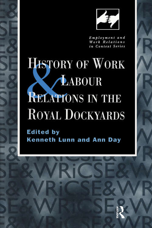 Book cover of History of Work and Labour Relations in the Royal Dockyards (Routledge Studies in Employment and Work Relations in Context)