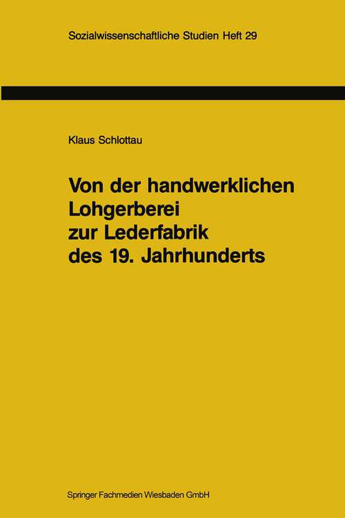 Book cover of Von der handwerklichen Lohgerberei zur Lederfabrik des 19. Jahrhunderts: Zur Bedeutung nachwachsender Rohstoffe für die Geschichte der Industrialisierung (1993)