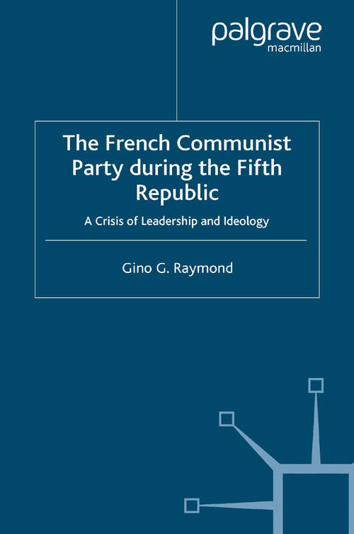Book cover of The French Communist Party During the Fifth Republic: A Crisis of Leadership and Ideology (2005) (French Politics, Society and Culture)
