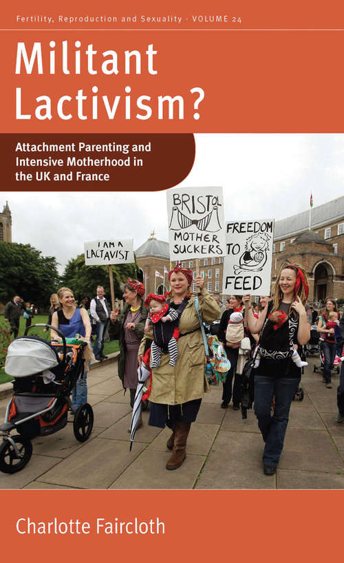 Book cover of Militant Lactivism?: Attachment Parenting and Intensive Motherhood in the UK and France (Fertility, Reproduction and Sexuality: Social and Cultural Perspectives #24)