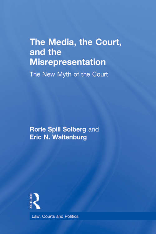 Book cover of The Media, the Court, and the Misrepresentation: The New Myth of the Court (Law, Courts and Politics)