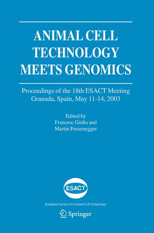 Book cover of Animal Cell Technology Meets Genomics: Proceedings of the 18th ESACT Meeting. Granada, Spain, May 11-14, 2003 (2005) (ESACT Proceedings #2)