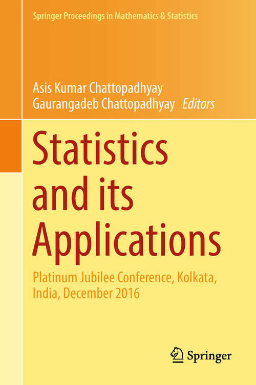 Book cover of Statistics and its Applications: Platinum Jubilee Conference, Kolkata, India, December 2016 (1st ed. 2018) (Springer Proceedings in Mathematics & Statistics #244)