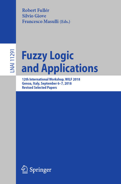 Book cover of Fuzzy Logic and Applications: 12th International Workshop, WILF 2018, Genoa, Italy, September 6–7, 2018, Revised Selected Papers (1st ed. 2019) (Lecture Notes in Computer Science #11291)