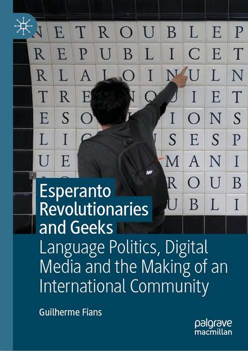Book cover of Esperanto Revolutionaries and Geeks: Language Politics, Digital Media and the Making of an International Community (1st ed. 2021)