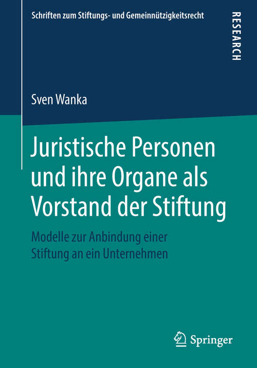 Book cover of Juristische Personen und ihre Organe als Vorstand der Stiftung: Modelle zur Anbindung einer Stiftung an ein Unternehmen (Schriften zum Stiftungs- und Gemeinnützigkeitsrecht)