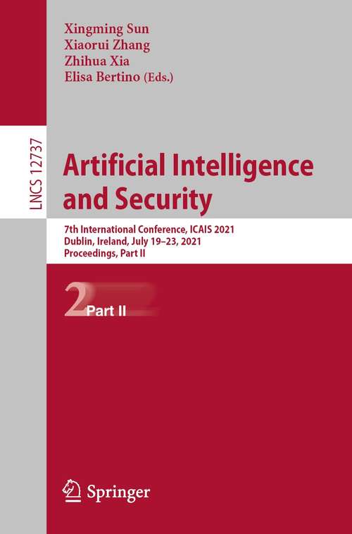 Book cover of Artificial Intelligence and Security: 7th International Conference, ICAIS 2021, Dublin, Ireland, July 19–23, 2021, Proceedings, Part II (1st ed. 2021) (Lecture Notes in Computer Science #12737)