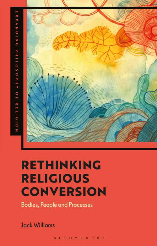 Book cover of Rethinking Religious Conversion: Bodies, People and Processes (Expanding Philosophy of Religion)