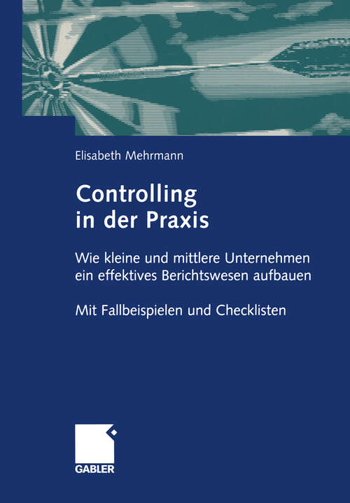 Book cover of Controlling in der Praxis: Wie kleine und mittlere Unternehmen ein effektives Berichtswesen aufbauen Mit Fallbeispielen und Checklisten (2004)