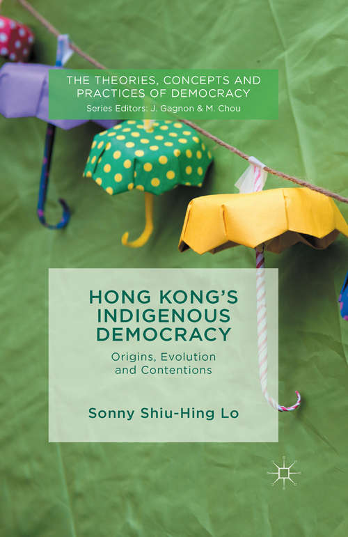 Book cover of Hong Kong's Indigenous Democracy: Origins, Evolution and Contentions (1st ed. 2015) (The Theories, Concepts and Practices of Democracy)