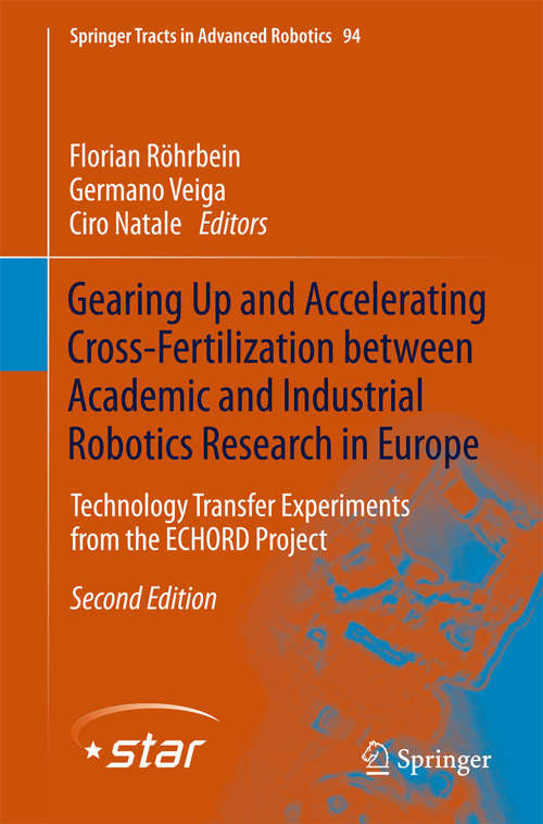 Book cover of Gearing Up and Accelerating Cross‐fertilization between Academic and Industrial Robotics Research in Europe: Technology Transfer Experiments from the ECHORD Project (2nd ed. 2014) (Springer Tracts in Advanced Robotics #94)