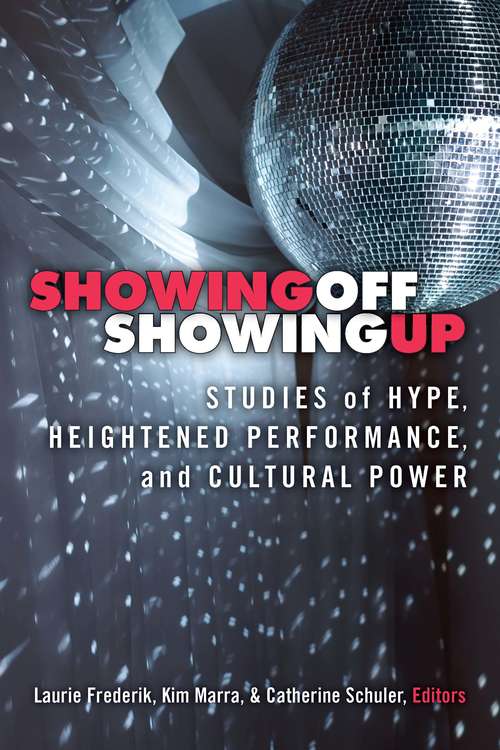 Book cover of Showing Off, Showing Up: Studies of Hype, Heightened Performance, and Cultural Power