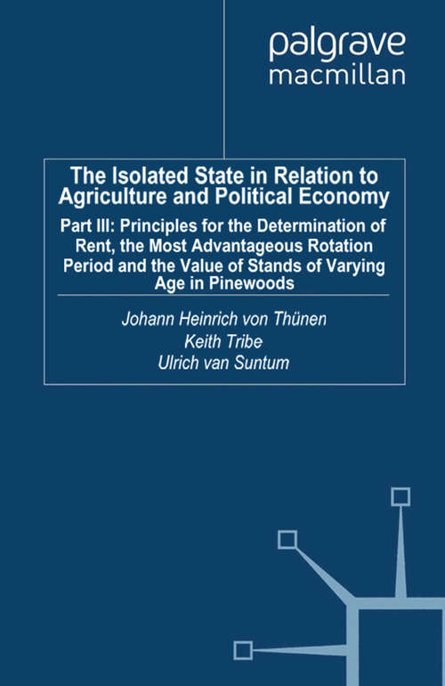 Book cover of The Isolated State in Relation to Agriculture and Political Economy: Part III: Principles for the Determination of Rent, the Most Advantageous Rotation Period and the Value of Stands of Varying Age in Pinewoods (2009)