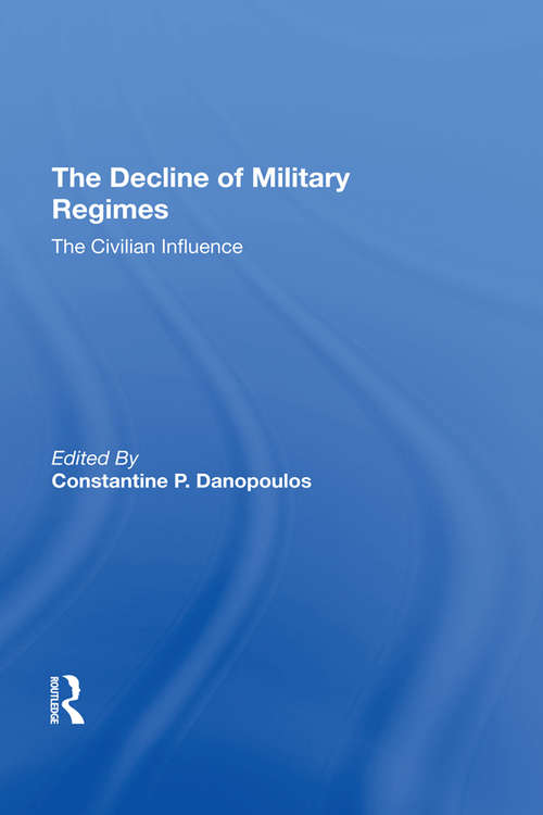 Book cover of The Decline Of Military Regimes: The Civilian Influence