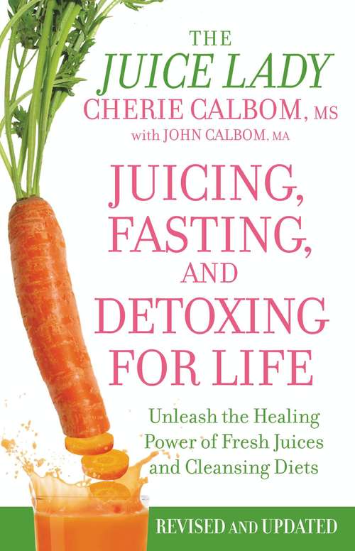Book cover of Juicing, Fasting, and Detoxing for Life: Unleash the Healing Power of Fresh Juices and Cleansing Diets