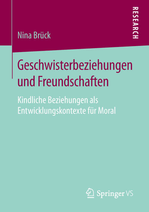 Book cover of Geschwisterbeziehungen und Freundschaften: Kindliche Beziehungen als Entwicklungskontexte für Moral (1. Aufl. 2019)