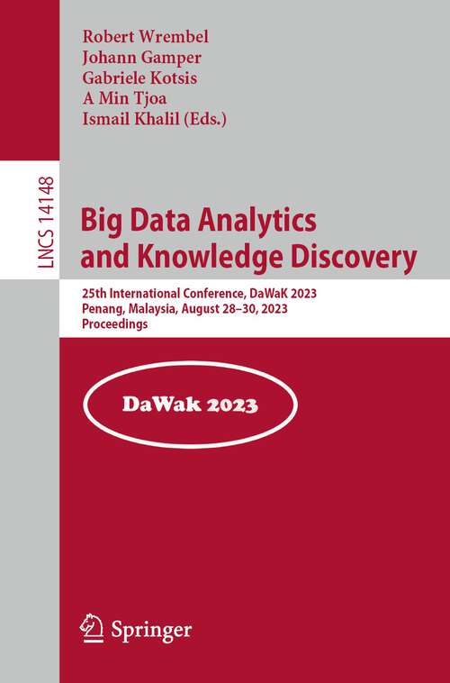 Book cover of Big Data Analytics and Knowledge Discovery: 25th International Conference, DaWaK 2023, Penang, Malaysia, August 28–30, 2023, Proceedings (1st ed. 2023) (Lecture Notes in Computer Science #14148)