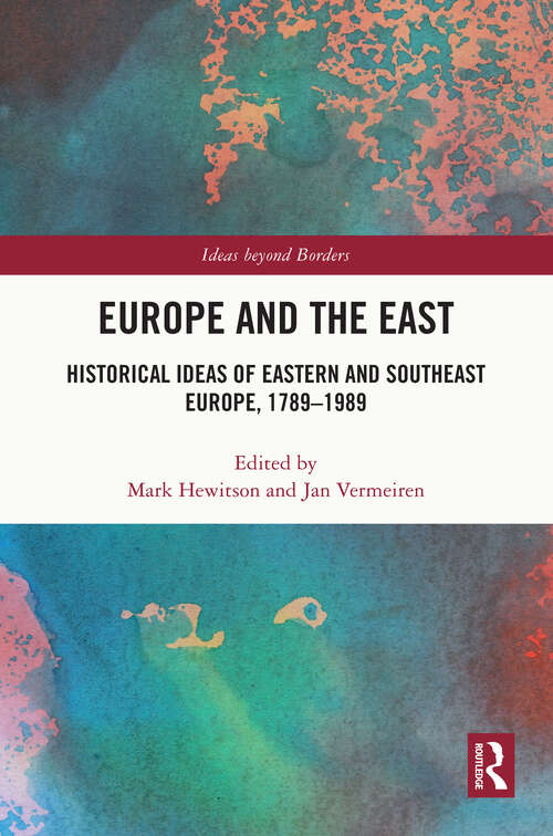 Book cover of Europe and the East: Historical Ideas of Eastern and Southeast Europe, 1789-1989 (Ideas beyond Borders)