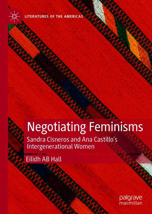 Book cover of Negotiating Feminisms: Sandra Cisneros and Ana Castillo’s Intergenerational Women (1st ed. 2021) (Literatures of the Americas)