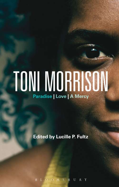 Book cover of Toni Morrison: Paradise, Love, A Mercy (Bloomsbury Studies in Contemporary North American Fiction)