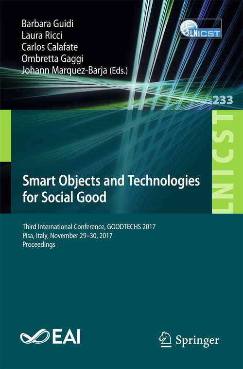 Book cover of Smart Objects and Technologies for Social Good: Third International Conference, GOODTECHS 2017, Pisa, Italy, November 29-30, 2017, Proceedings (Lecture Notes of the Institute for Computer Sciences, Social Informatics and Telecommunications Engineering #233)