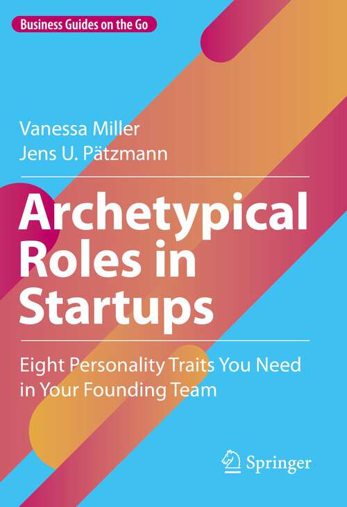 Book cover of Archetypical Roles in Startups: Eight Personality Traits You Need in Your Founding Team (1st ed. 2023) (Business Guides on the Go)