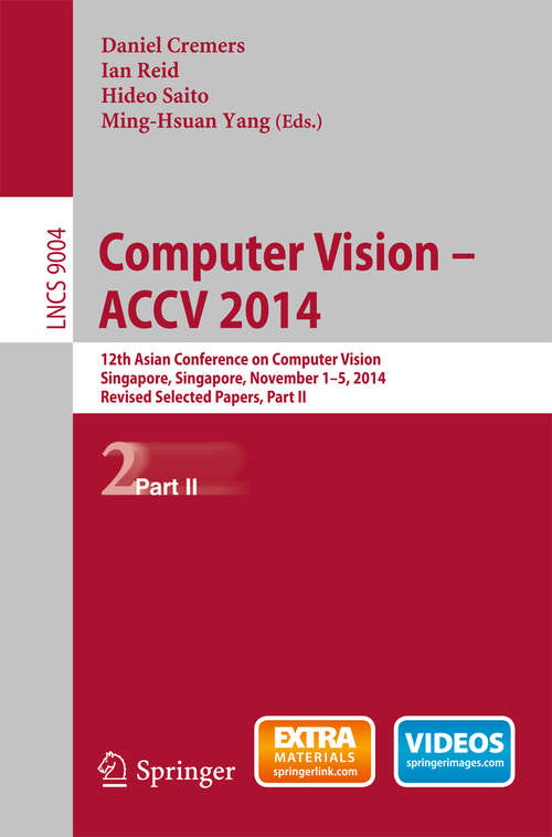 Book cover of Computer Vision -- ACCV 2014: 12th Asian Conference on Computer Vision, Singapore, Singapore, November 1-5, 2014, Revised Selected Papers, Part II (2015) (Lecture Notes in Computer Science #9004)