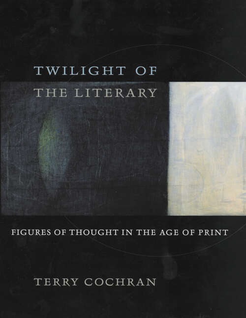 Book cover of Twilight of the Literary: Figures of Thought in the Age of Print