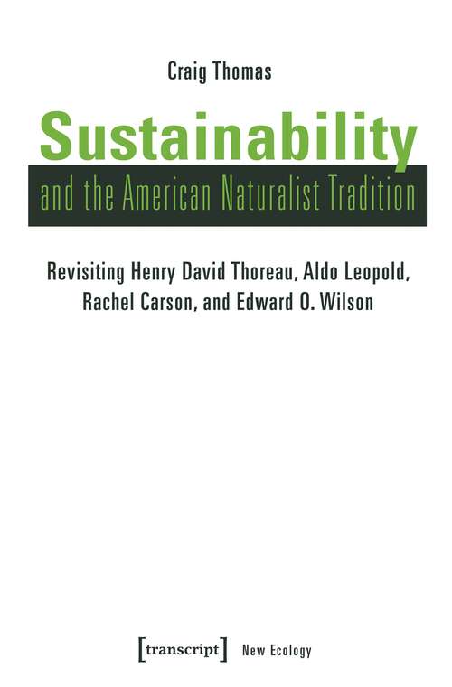Book cover of Sustainability and the American Naturalist Tradition: Revisiting Henry David Thoreau, Aldo Leopold, Rachel Carson, and Edward O. Wilson (Neue Ökologie #2)