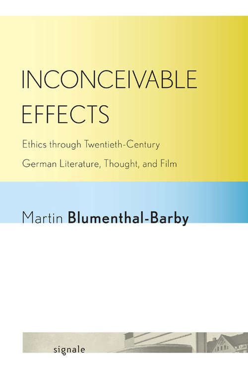 Book cover of Inconceivable Effects: Ethics through Twentieth-Century German Literature, Thought, and Film (Signale: Modern German Letters, Cultures, and Thought)