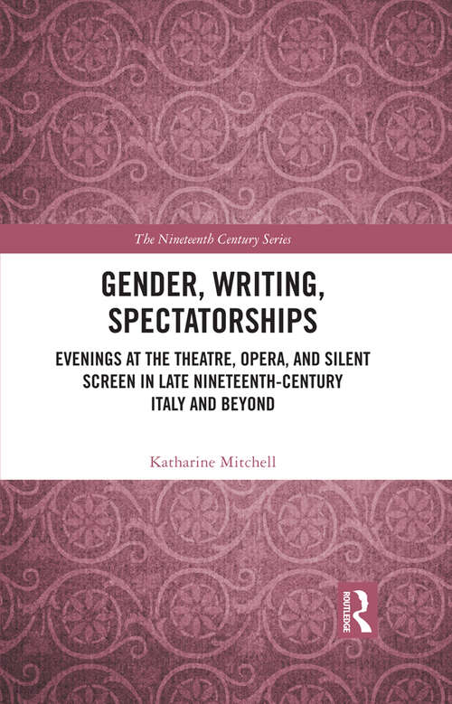 Book cover of Gender, Writing, Spectatorships: Evenings at the Theatre, Opera, and Silent Screen in Late Nineteenth-Century Italy and Beyond (The Nineteenth Century Series)