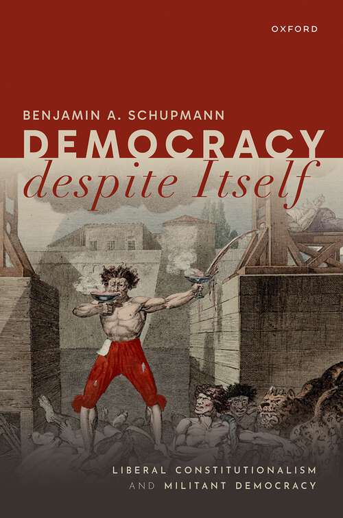 Book cover of Democracy despite Itself: Liberal Constitutionalism and Militant Democracy