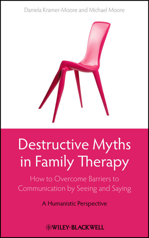 Book cover of Destructive Myths in Family Therapy: How to Overcome Barriers to Communication by Seeing and Saying -- A Humanistic Perspective