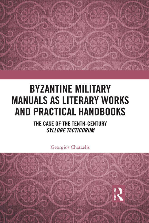 Book cover of Byzantine Military Manuals as Literary Works and Practical Handbooks: The Case of the Tenth-Century Sylloge Tacticorum