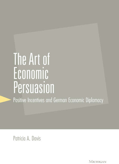 Book cover of The Art of Economic Persuasion: Positive Incentives and German Economic Diplomacy