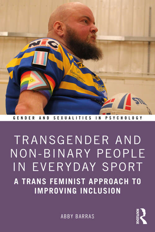 Book cover of Transgender and Non-Binary People in Everyday Sport: A Trans Feminist Approach to Improving Inclusion (Gender and Sexualities in Psychology)